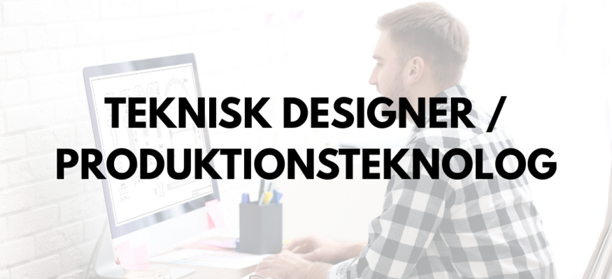 Teknisk Designer / Produktionsteknolog Teknisk Designer / Produktionsteknolog